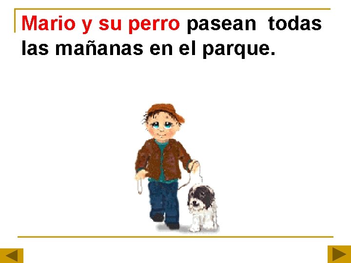 Mario y su perro pasean todas las mañanas en el parque. 