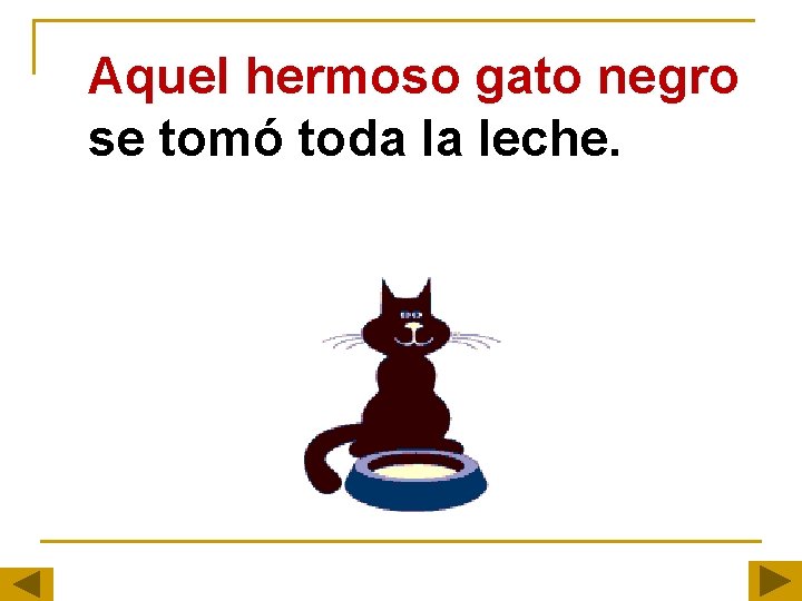 Aquel hermoso gato negro se tomó toda la leche. 