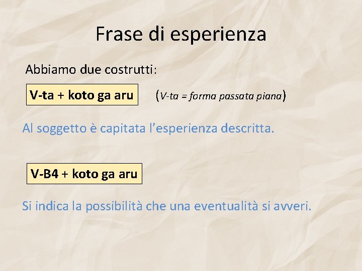 Frase di esperienza Abbiamo due costrutti: V-ta + koto ga aru (V-ta = forma