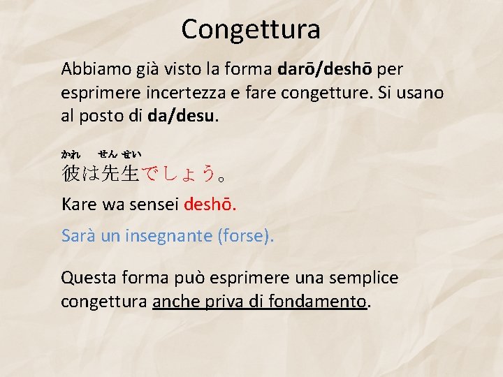 Congettura Abbiamo già visto la forma darō/deshō per esprimere incertezza e fare congetture. Si