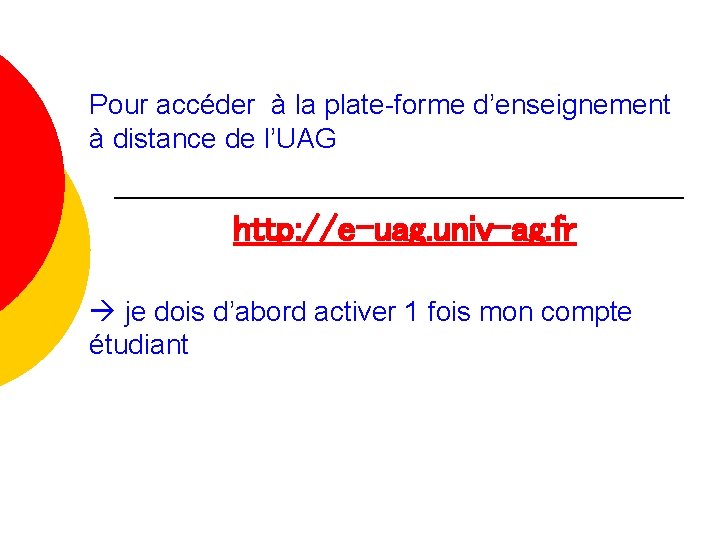 Pour accéder à la plate-forme d’enseignement à distance de l’UAG http: //e-uag. univ-ag. fr