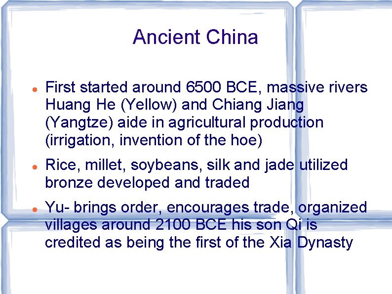 Ancient China First started around 6500 BCE, massive rivers Huang He (Yellow) and Chiang