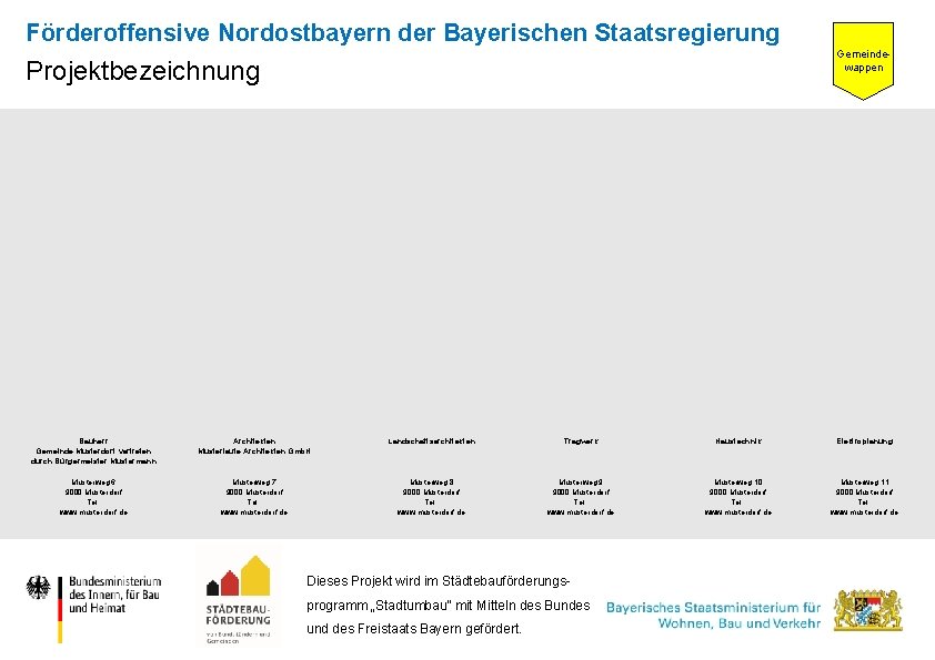Förderoffensive Nordostbayern der Bayerischen Staatsregierung Gemeindewappen Projektbezeichnung Bauherr Gemeinde Musterdorf vertreten durch Bürgermeister Mustermann