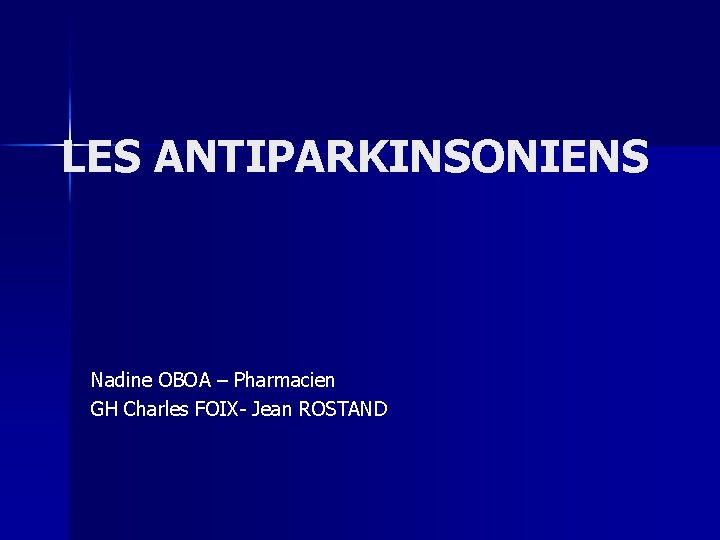 LES ANTIPARKINSONIENS Nadine OBOA – Pharmacien GH Charles FOIX- Jean ROSTAND 