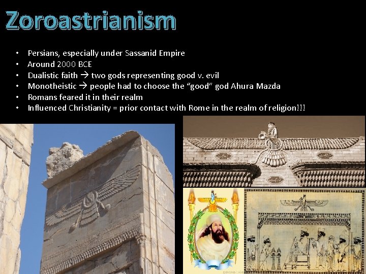 Zoroastrianism • • • Persians, especially under Sassanid Empire Around 2000 BCE Dualistic faith
