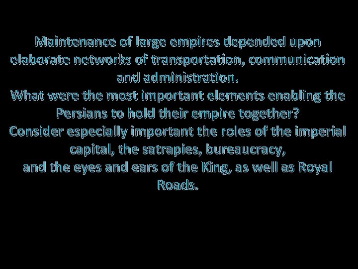 Maintenance of large empires depended upon elaborate networks of transportation, communication and administration. What
