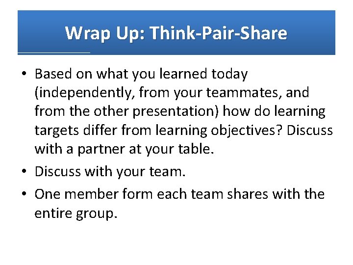 Wrap Up: Think-Pair-Share • Based on what you learned today (independently, from your teammates,