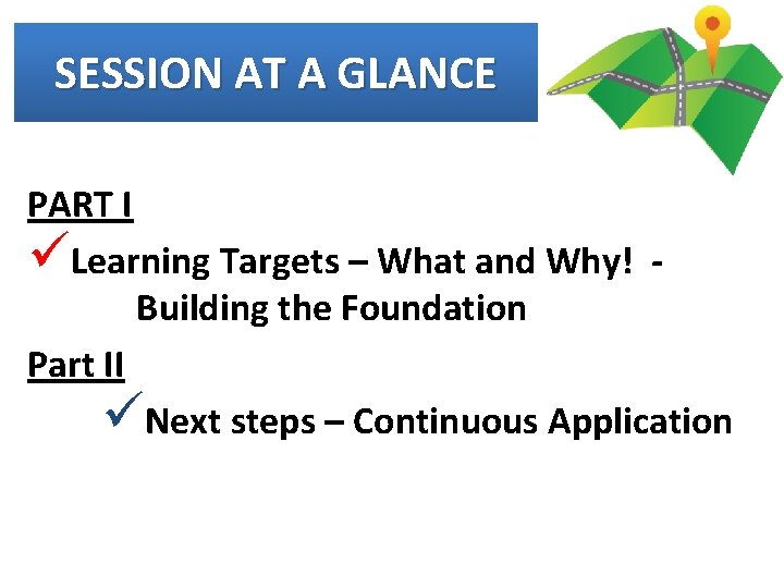 SESSION AT A GLANCE PART I üLearning Targets – What and Why! Building the