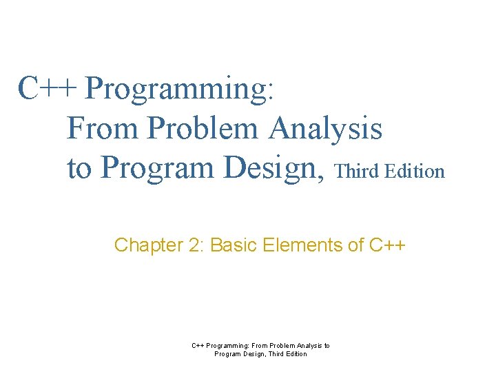 C++ Programming: From Problem Analysis to Program Design, Third Edition Chapter 2: Basic Elements