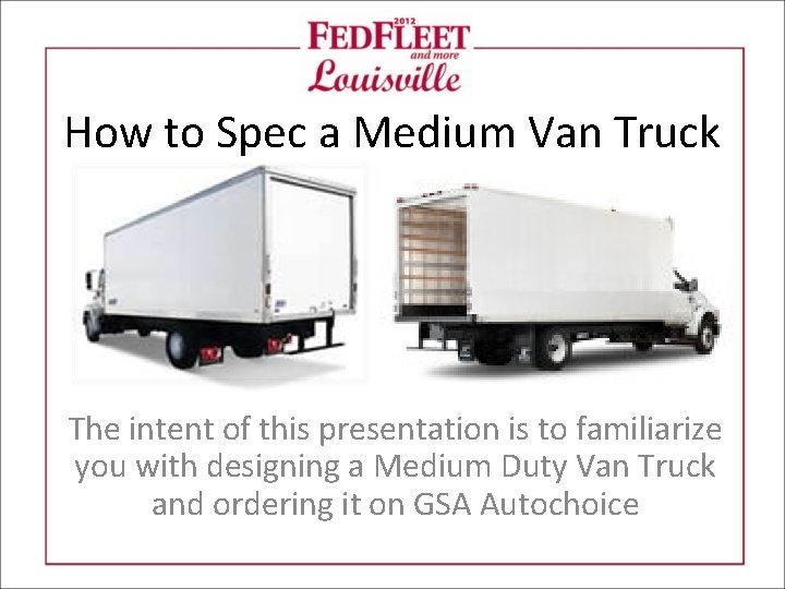 How to Spec a Medium Van Truck The intent of this presentation is to