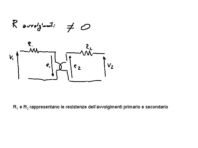 R 1 e R 2 rappresentano le resistenze dell’avvolgimenti primario e secondario 