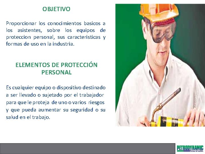 OBJETIVO Proporcionar los conocimientos basicos a los asistentes, sobre los equipos de proteccion personal,