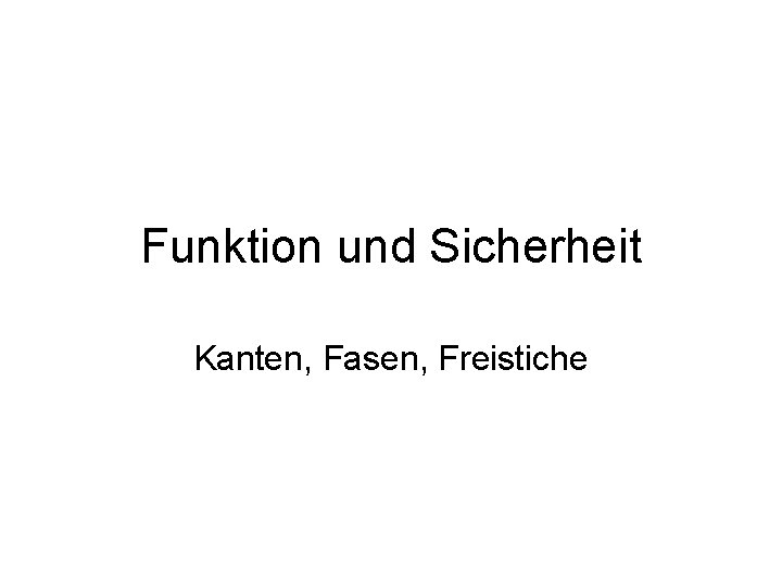 Funktion und Sicherheit Kanten, Fasen, Freistiche 