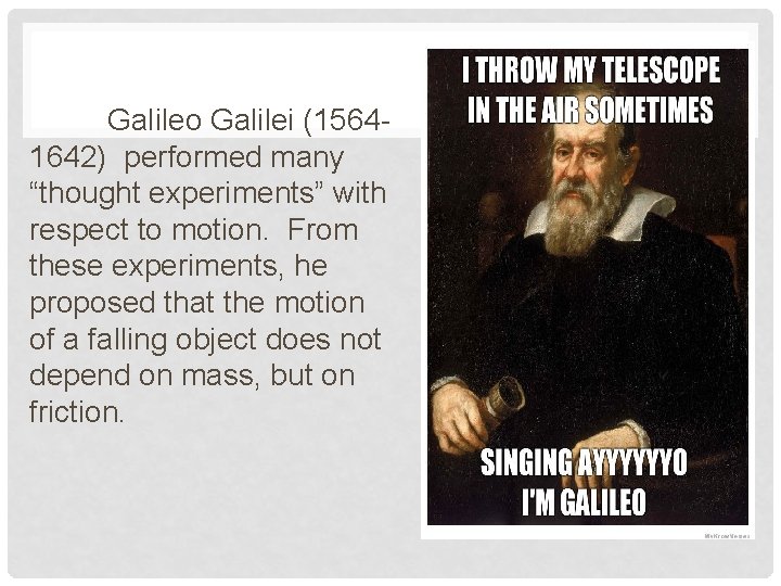 Galileo Galilei (15641642) performed many “thought experiments” with respect to motion. From these experiments,