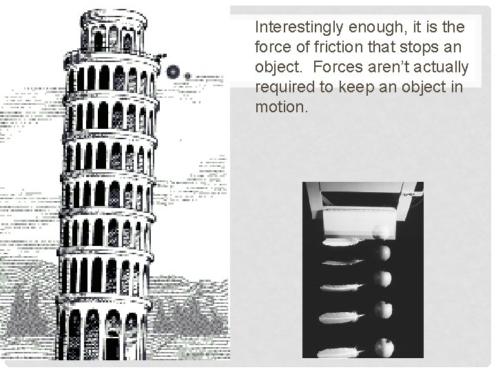 Interestingly enough, it is the force of friction that stops an object. Forces aren’t