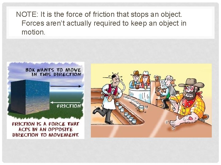 NOTE: It is the force of friction that stops an object. Forces aren’t actually