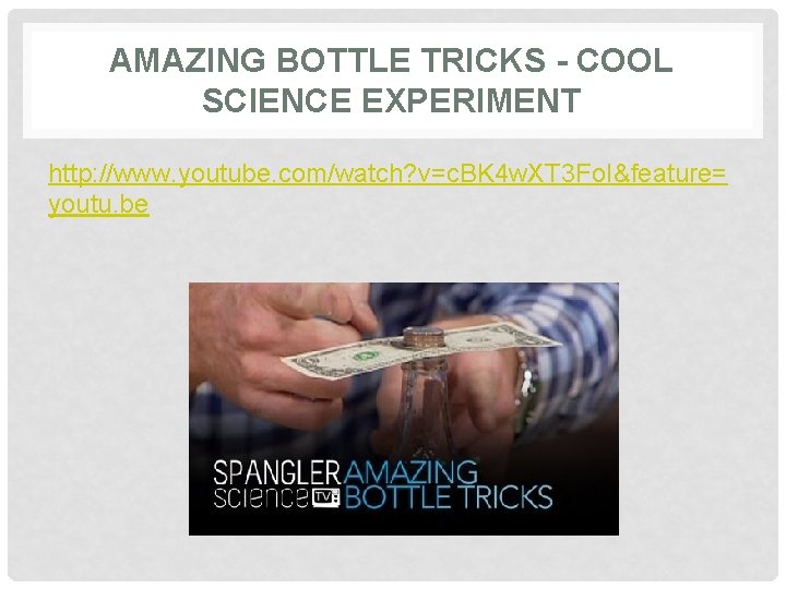 AMAZING BOTTLE TRICKS - COOL SCIENCE EXPERIMENT http: //www. youtube. com/watch? v=c. BK 4