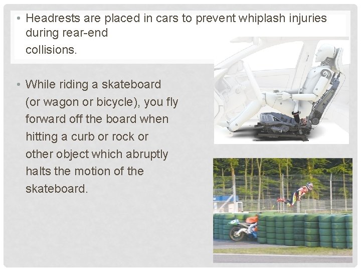  • Headrests are placed in cars to prevent whiplash injuries during rear-end collisions.