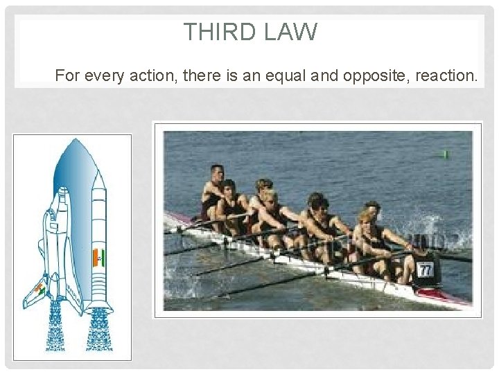 THIRD LAW For every action, there is an equal and opposite, reaction. 