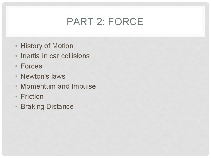 PART 2: FORCE • • History of Motion Inertia in car collisions Forces Newton's