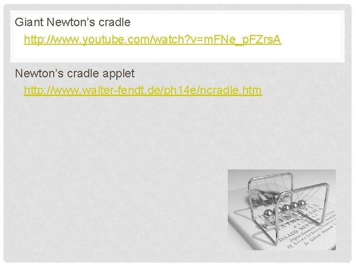 Giant Newton’s cradle http: //www. youtube. com/watch? v=m. FNe_p. FZrs. A Newton’s cradle applet