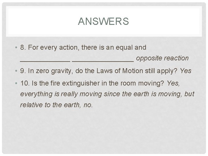 ANSWERS • 8. For every action, there is an equal and ________________ opposite reaction