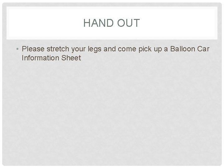 HAND OUT • Please stretch your legs and come pick up a Balloon Car