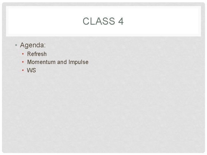 CLASS 4 • Agenda: • Refresh • Momentum and Impulse • WS 