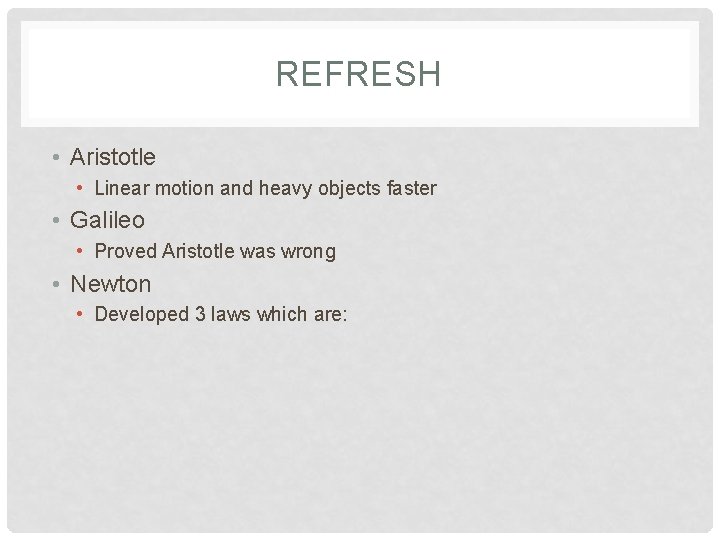 REFRESH • Aristotle • Linear motion and heavy objects faster • Galileo • Proved