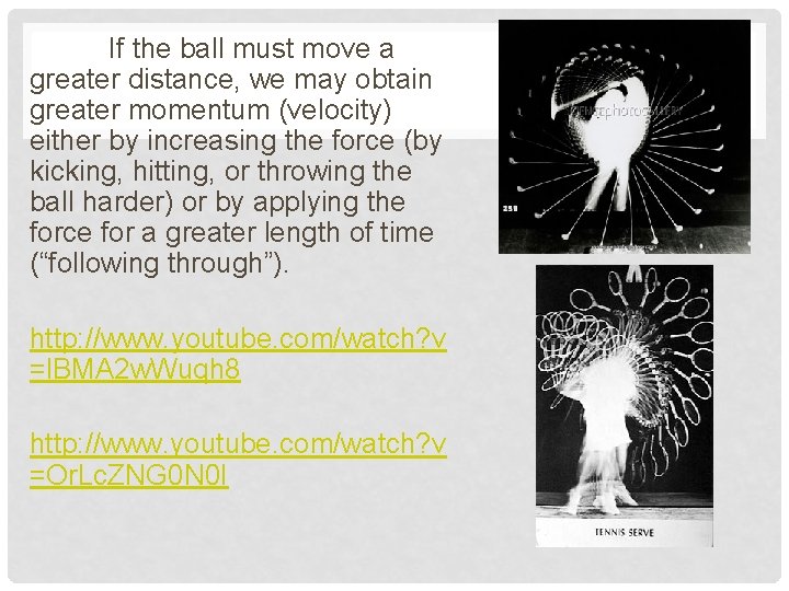 If the ball must move a greater distance, we may obtain greater momentum (velocity)