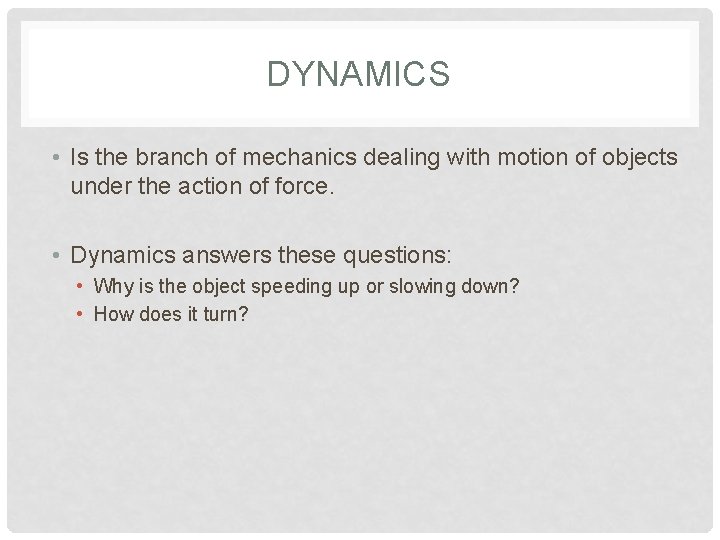 DYNAMICS • Is the branch of mechanics dealing with motion of objects under the