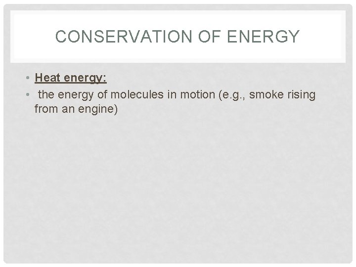 CONSERVATION OF ENERGY • Heat energy: • the energy of molecules in motion (e.