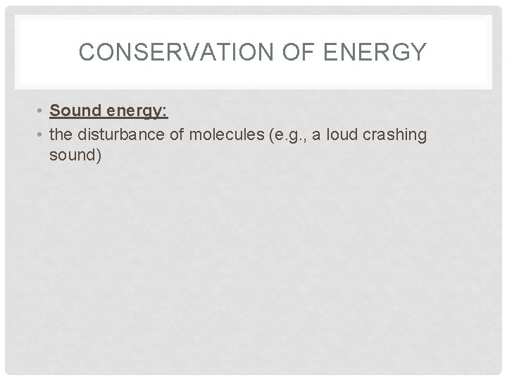 CONSERVATION OF ENERGY • Sound energy: • the disturbance of molecules (e. g. ,