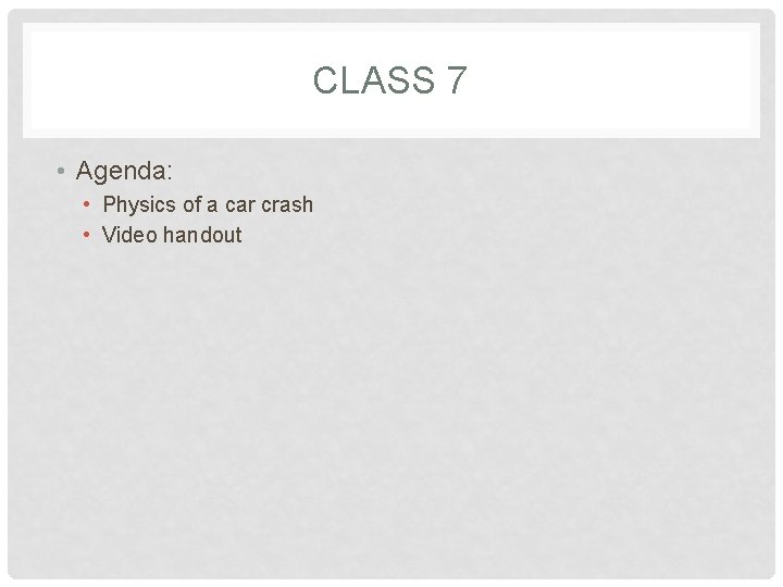 CLASS 7 • Agenda: • Physics of a car crash • Video handout 