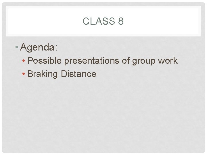 CLASS 8 • Agenda: • Possible presentations of group work • Braking Distance 