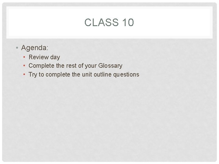 CLASS 10 • Agenda: • Review day • Complete the rest of your Glossary