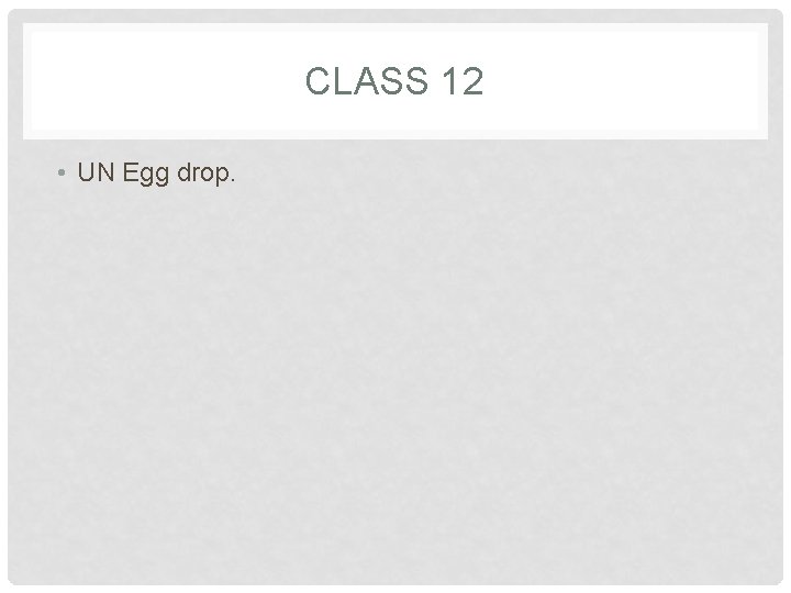 CLASS 12 • UN Egg drop. 