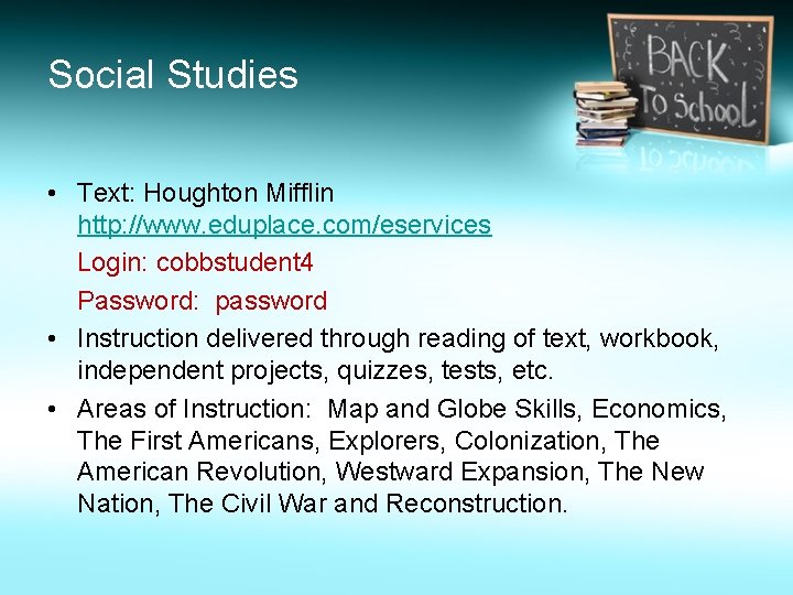Social Studies • Text: Houghton Mifflin http: //www. eduplace. com/eservices Login: cobbstudent 4 Password: