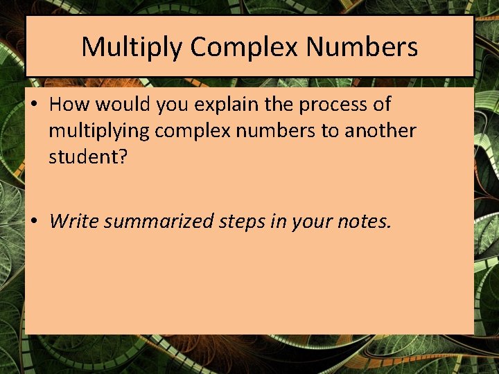 Multiply Complex Numbers • How would you explain the process of multiplying complex numbers