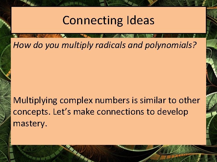 Connecting Ideas How do you multiply radicals and polynomials? Multiplying complex numbers is similar