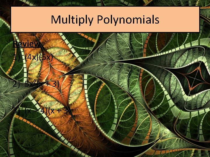 Multiply Polynomials Review: 1) (4 x)(5 x) 2) 5 x 2(x + 3) 3)