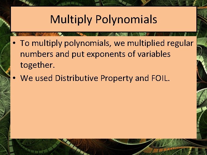 Multiply Polynomials • To multiply polynomials, we multiplied regular numbers and put exponents of