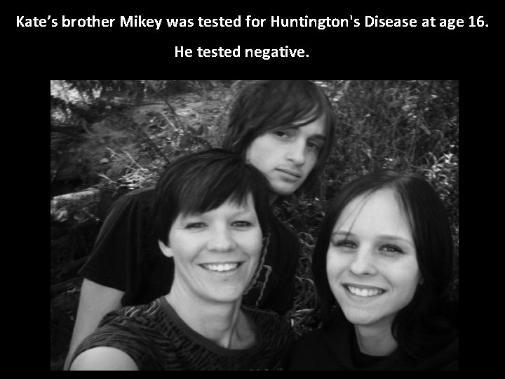 Kate’s brother Mikey was tested for Huntington's Disease at age 16. He tested negative.