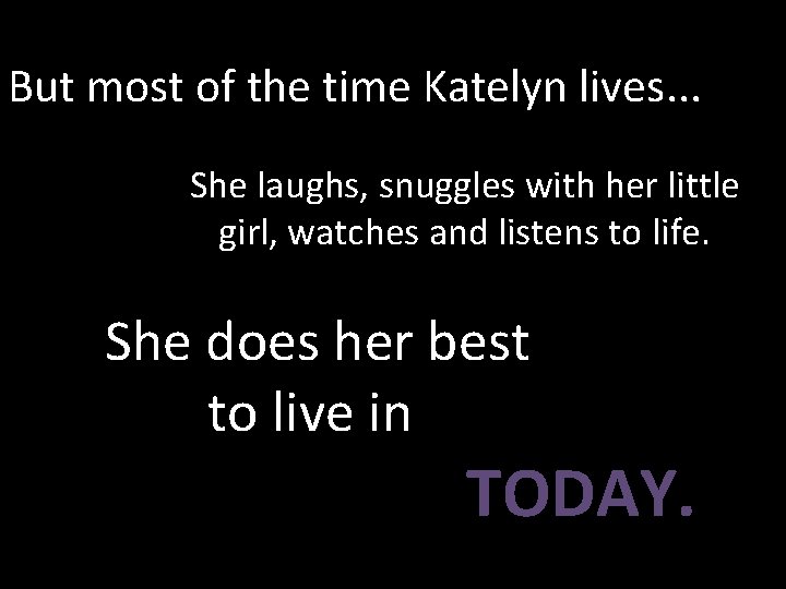 But most of the time Katelyn lives. . . She laughs, snuggles with her