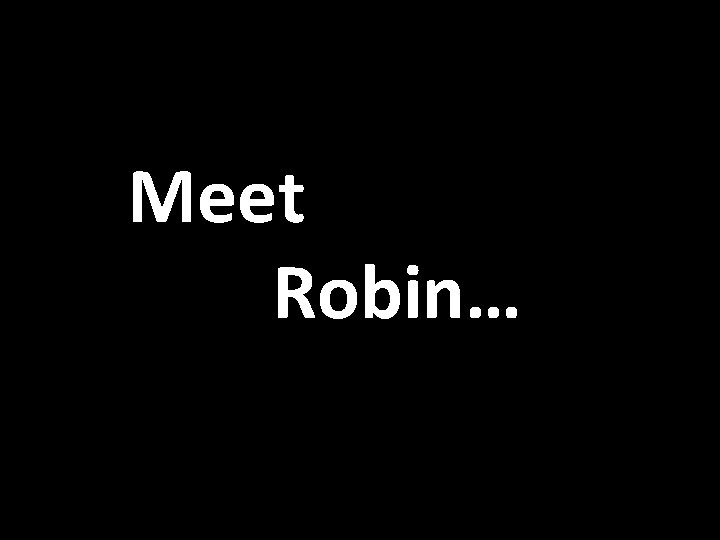 Meet Robin… 