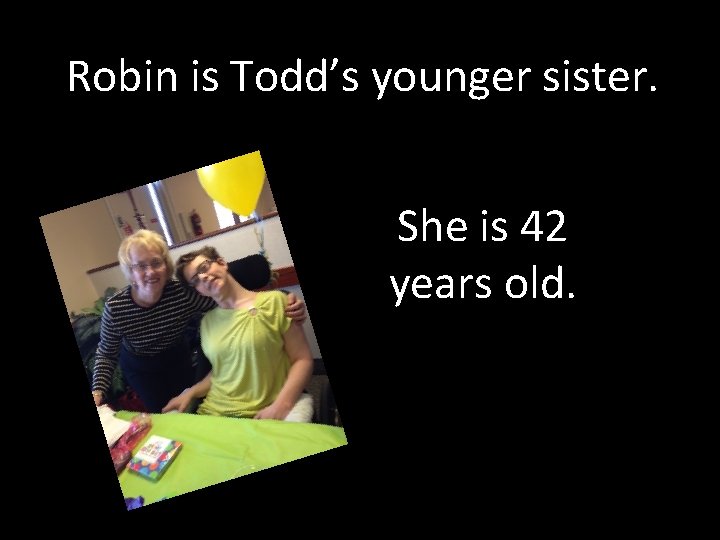 Robin is Todd’s younger sister. She is 42 years old. 