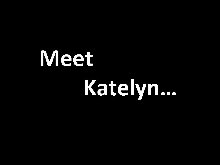 Meet Katelyn… 