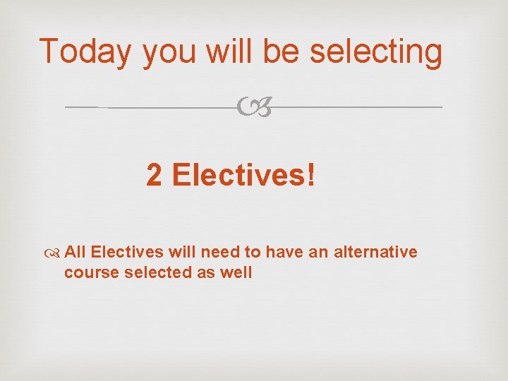 Today you will be selecting 2 Electives! All Electives will need to have an