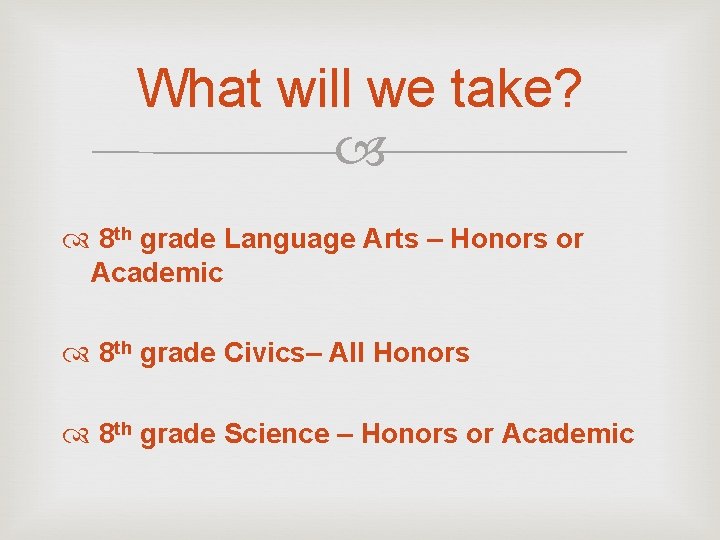 What will we take? 8 th grade Language Arts – Honors or Academic 8
