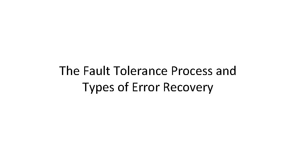 The Fault Tolerance Process and Types of Error Recovery 